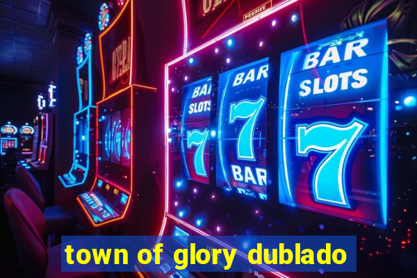 town of glory dublado